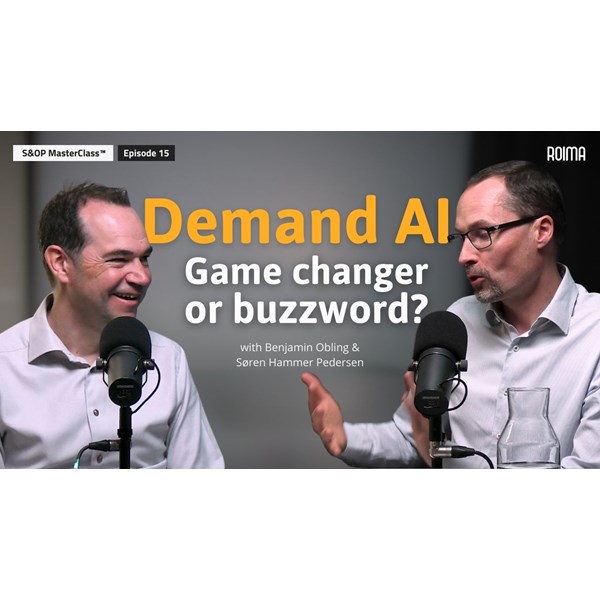 Demand AI: Game Changer or Buzzword? – S&OP MasterClass Ep. 15 with Benjamin Obling & Søren Hammer Pedersen